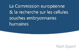 Flash Expert - La Commission européenne et la recherche sur les cellules souches embryonnaires humaines